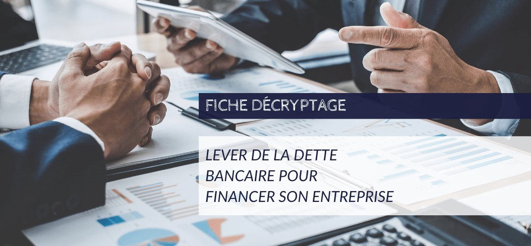 Lever de la dette bancaire pour financer son entreprise