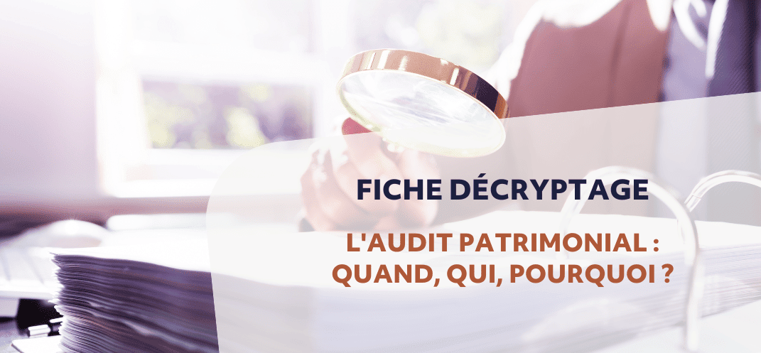 Décryptage - CNCEF : Audit patrimonial - Quand, qui, pourquoi
